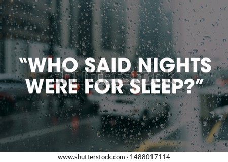 “Who said nights were for sleep?” 