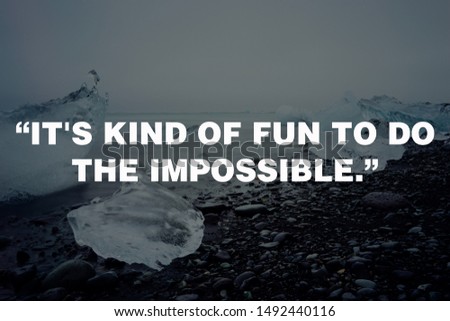 “It's kind of fun to do the impossible.” 