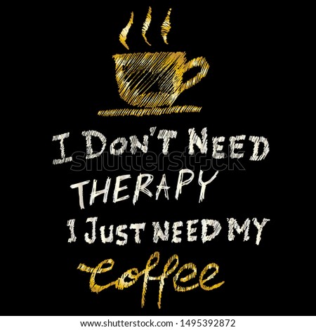 i don't need therapy, i just need my coffee