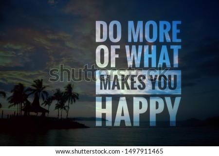 Inspirational and motivational quote - Do more of what makes you