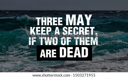“Three may keep a secret, if two of them are dead.” 
