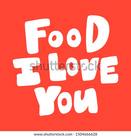 Food I love you. Vector hand drawn illustration with cartoon lettering. Good as a sticker, video blog cover, social media message, gift cart, t shirt print design.