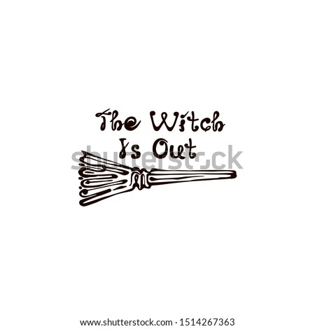 Halloween hand drawn broom with handwritten phrase isolated on white background. Inscription: The Witch Is Out