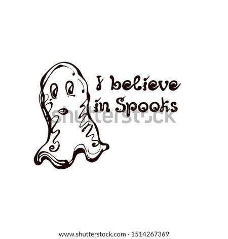 Halloween hand drawn ghost with handwritten phrase isolated on white background. Inscription: I believe in Spooks