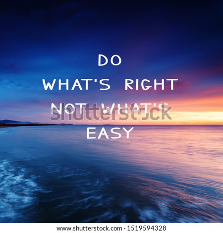 Motivational and Life Inspirational Quotes - Do what's right not what's easy.