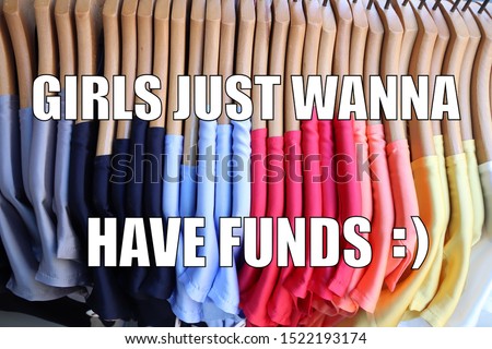 Shopping funny meme for social media sharing. Girls just wanna have funds.