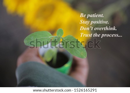 Inspirational motivational quote - Be patient. Stay positive. Do not overthink. Trust the process. With woman holding little sunflower plant growing as illustration process. Learn from nature concept.