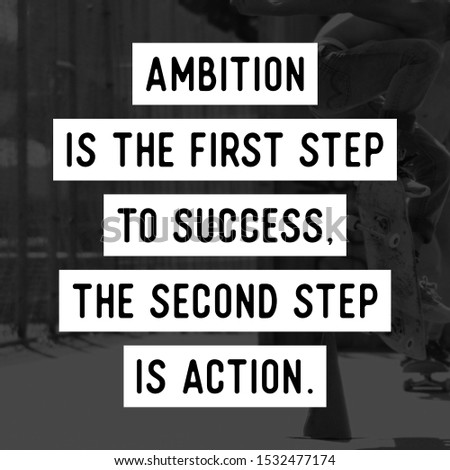 Inspirational and motivational quote ; Ambition is the first step to success, the second step is action. Great for digital & print purpose.