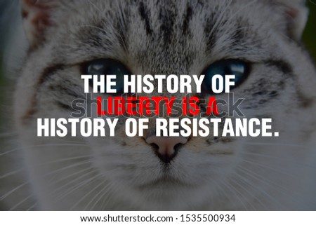 The history of liberty is a history of resistance.