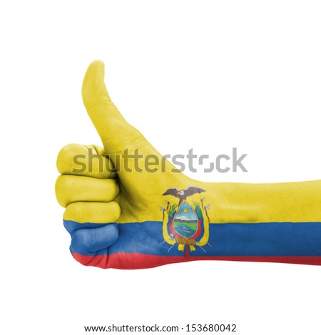 Hand with thumb up, Ecuador flag painted as symbol of excellence, achievement, good - isolated on white background