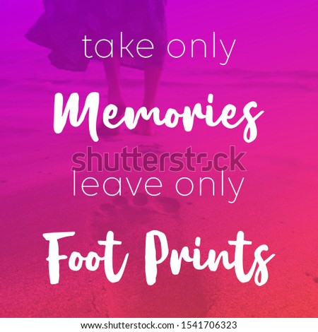 Inspirational travel quote ; Take only memories, leave only foot prints. Great for digital & print purpose.
