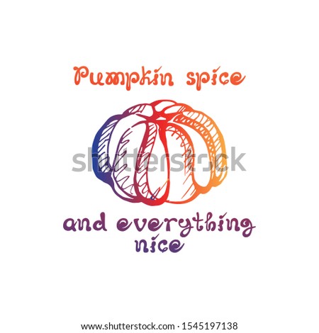 Autumn handdrawn gradient pumpkin with lettering isolated on white background. Text: Pumpkin spice and everything nice