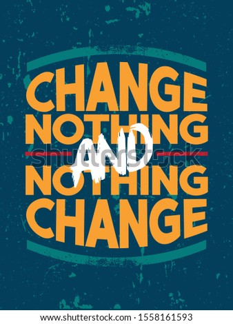 Change nothing and nothing change. Inspiring Typography Creative Motivation Quote Poster Template. Vector Banner Design Illustration Concept On Grunge Textured Rough Background