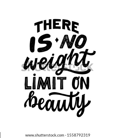 There is NO weight limit on beauty- hand written typography phrase. Feminism quote lettering made in vector. Woman motivational self love slogan. Inscription for t shirts, posters, cards.