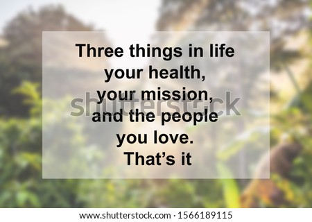 Health Quote of Three things in life, your health, your mission, and the people you love. That’s it. 