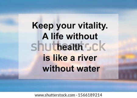 Health Quote of Keep your vitality. A life without health is like a river without water