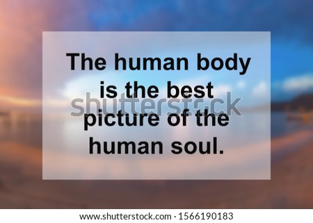 Health Quote of The human body is the best picture of the human soul. 
