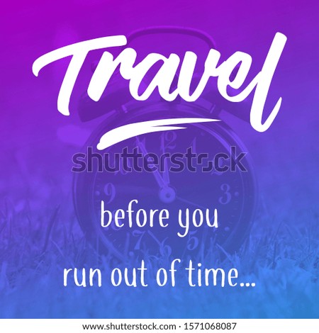 Inspirational travel quote ; Travel before you run out of time. Great for digital & print purpose.