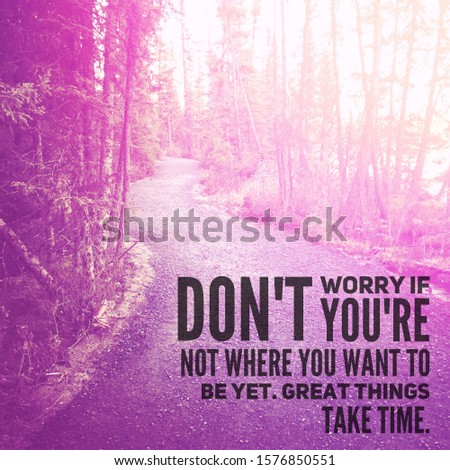 Inspirational Quote - Don't worry if you're not where you want to be yet great things take time.