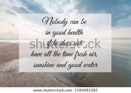 Health Quote of Nobody can be in good health if he does not have all the time fresh air, sunshine and good water.