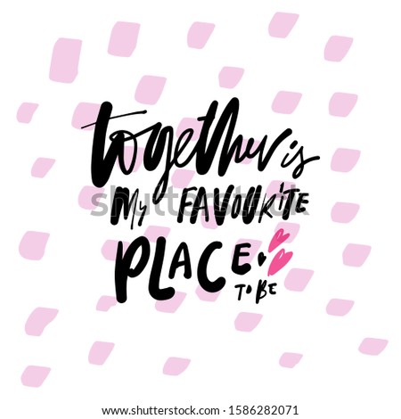Together is my favourite place to be. Love quote. Hand lettering calligraphic illustration for your design