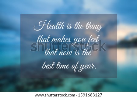 Health Quote of Health is the thing that makes you feel that now is the best time of year