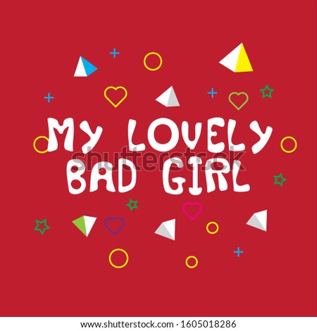 My lovely bad girl. Vector hand drawn illustration with cartoon lettering with geometric ornament. Good as a sticker, video blog cover, social media message, gift cart, t shirt print design