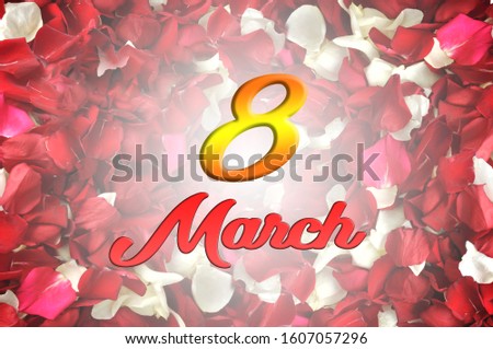 Against the background of red and white rose petals, the text March 8 is posted. International Women's Day.