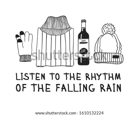 Funny quote about weather LISTEN TO THE RHYTHM OF THE FALLING RAIN. Hand drawn illustration sweater, hat, glove, wine and text. Creative ink art work. Actual vector drawing
