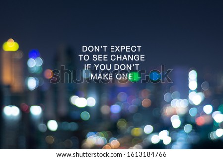 Inspirational focus - Don't expect to see change if you don't make one. Blurry background.