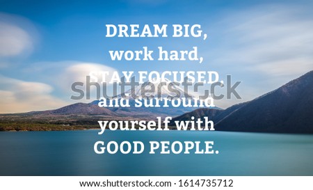 Motivational and inspirational quote - Dream big, work hard, stay focused,and surround yourself with good people.