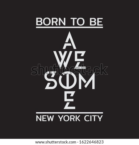 Vector illustration in the form of the message: born to be awesome. The New York City. Typography, t-shirt graphics, print, poster, banner, slogan, flyer, postcard