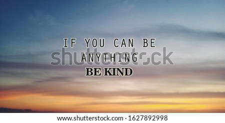 Inspirational motivational quote - If you can be anything, be kind. With blurry background of dramatic sky colors at sunset sunrise. Kindness words of wisdom concept with colorful sky backgrounds.