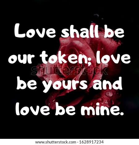 Inspirational motivational quotes on red flower background. Love shall be our token; love be yours and love be mine.