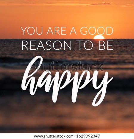 Motivation and inspirational quotes - You are a good reason to be happy. Blurry background.