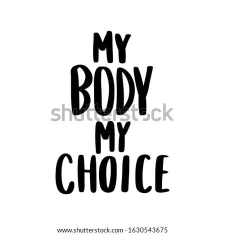 Body positive lettering. My body my choice. Feminism Handwritting slogan. Happy body positive quote. Hand drawn vector typography poster. Brush calligraphy.