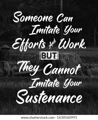 Someone can imitate your efforts and work, but they cannot imitate your fortune