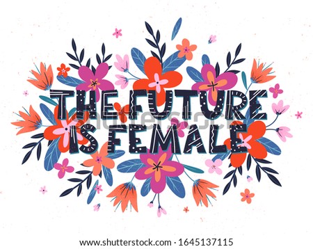 The future is female vector illustration, stylish print for t shirts, posters, cards and prints with flowers and floral elements.Feminism quote and woman motivational slogan.Women's movement concept.