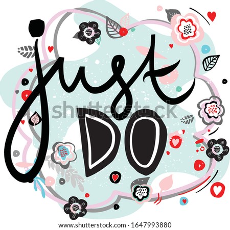 Just do!hand drawn lettering vector illustration. Motivation Background ,T-Shirt,postcards,wedding invitation design ideas. Spring,summer flowers and leaves for design