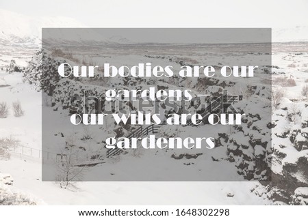 Health Quote of Our bodies are our gardens – our wills are our gardeners. 