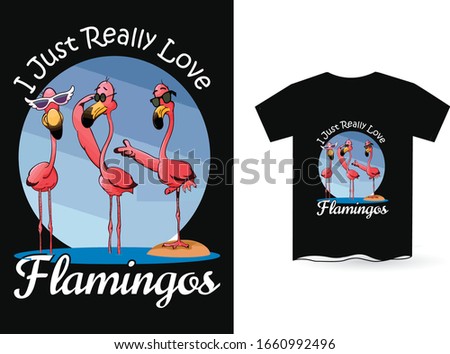 I Just Really Love Flamingos- Flamingo T Shirt Design Template