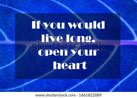 Health Quote of If you would live long, open your heart.