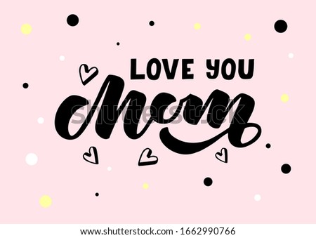 Love you Mom hand drawn lettering. Happy Mother's day. Template for, banner, poster, flyer, greeting card, web design, print design. Vector illustration. Royalty-Free Stock Photo #1662990766