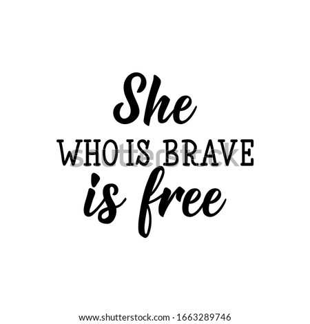 She who is brave is free. Feminist lettering. Can be used for prints bags, t-shirts, posters, cards. calligraphy vector. Ink illustration