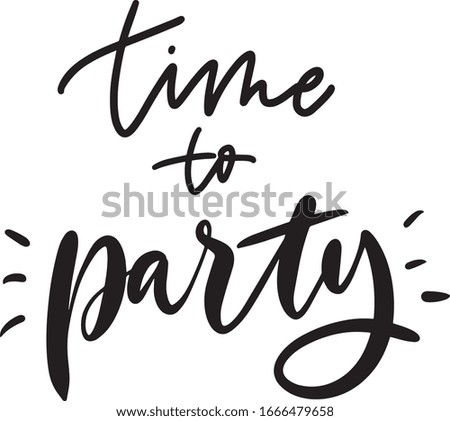 Time to party. Lettering phrase, calligraphic black inscription on a white isolated background. Use on card party invitation, postcards, posters, books, design. Style Lettering outline.
