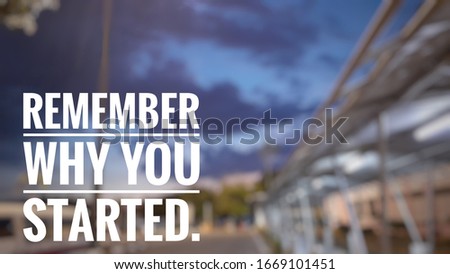 Motivational quote. Remember why you started