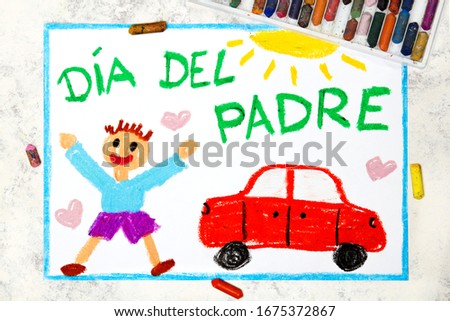 Photo of colorful drawing: Spanish lanquage, Father's day card with inscription means: Father's day. . Happy father and his car. 