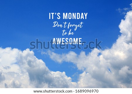 Inspirational quote - It is Monday. Do not forget to be awesome. On background of  bright blue sky and white cloud. Monday motivational message on sky clouds concept.