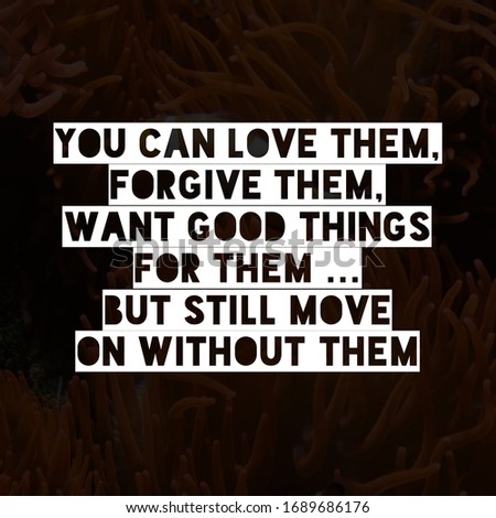 Top Inspirational Motivation breakup quotes on nature background. You can love them, forgive them, want good things for them, but still move on without them.