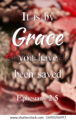 Ephesians 2:5

It is by Grace you have been saved.